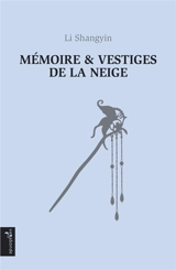 Mémoire & vestiges de la neige. Poèmes sans titres - Shangyin Li