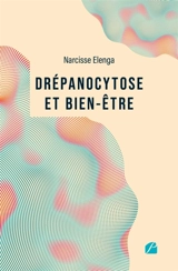 Drépanocytose et bien-être : Comprendre la maladie, améliorer sa qualité de vie : Un guide pour reprendre le pouvoir sur sa santé - Elenga, Narcisse
