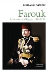 Farouk : le dernier roi d'Egypte (1936-1952) - Bertrand Le Gendre