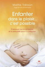 Enfanter dans le plaisir... c'est possible : s'appuyer sur la grossesse et la sexualité pour s'y préparer - Maïtie Trélaün