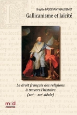 Gallicanisme et laïcité : Le droit français des religions à travers l’histoire (XIVe – XXIe siècle) - Brigitte Basdevant-Gaudemet