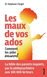 Les maux de vos ados : comment les aider vraiment - Stéphane Clerget