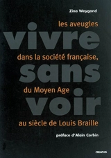 Vivre sans voir : les aveugles dans la société française, du Moyen Age au siècle de Louis Braille - Zina Weygand