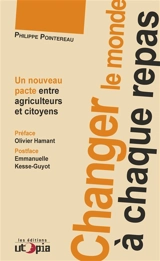 Changer le monde à chaque repas : un nouveau pacte entre agriculteurs et citoyens - Philippe Pointereau