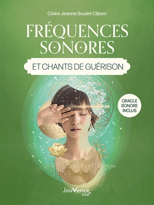 Fréquences sonores et chants de guérison - Claire-Jeanne Soulet-Clijsen