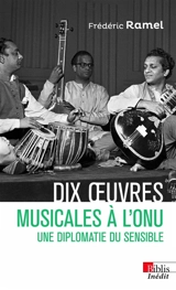 Dix oeuvres musicales à l'ONU : une diplomatie du sensible - Frédéric Ramel