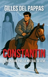 Constantin. Vol. 3. Ne pleure pas, le mistral se lève - Gilles Del Pappas