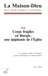 Maison Dieu (La), n° 324. Corps fragiles en liturgie, une épiphanie de l'Eglise : le tropaire dans la liturgie gréco-catholique de Transylvanie
