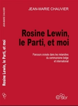 Rosine Lewin, le Parti et moi : parcours croisés dans les méandres du communisme belge et international - Jean-Marie Chauvier