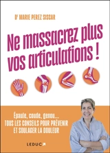 Ne massacrez plus vos articulations ! : épaule, coude, genou... tous les conseils pour prévenir et soulager la douleur - Marie Perez Siscar