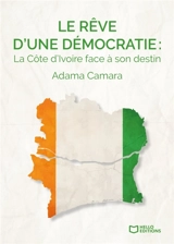 Le rêve d'une démocratie : La Côte d'Ivoire face à son destin - Adama Camara