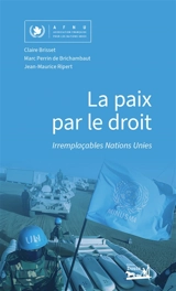 La paix par le droit : Irremplaçables Nations Unies - Claire Brisset