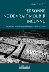 Personne ne devrait mourir inconnu : l'enquête sur les mineurs non-identifiés du Bois du Cazier - Marcel Leroy