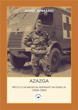 Azazga : récit d'un médecin aspirant en Kabylie : 1959-1960 - Anne Armand