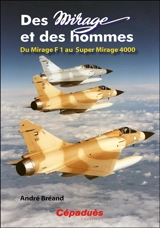 Des Mirage et des hommes. Du Mirage F1 au Super Mirage 4.000 - André Bréand
