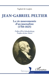Jean-Gabriel Peltier : la vie mouvementée d'un journaliste (1760-1825) - Tugdual de Langlais