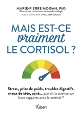Mais est-ce vraiment le cortisol ? : stress, prise de poids, troubles digestifs, maux de tête, acné... que dit la science sur leurs rapports avec le cortisol ? - Marie-Pierre Moisan