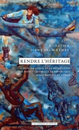 Rendre l'héritage : la restitution des biens culturels à la République démocratique du Congo - Donatien Dibwe dia Mwembu