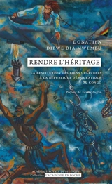 Rendre l'héritage : la restitution des biens culturels à la République démocratique du Congo - Donatien Dibwe dia Mwembu