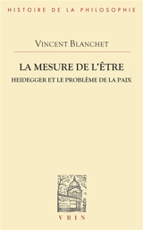 La mesure de l'être : Heidegger et le problème de la paix - Vincent Blanchet