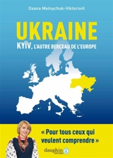 Ukraine : Kyïv, l'autre berceau de l'Europe : pour tous ceux qui veulent comprendre - Oxana Melnychuk-Viktorsvit