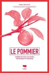 Le pommier : l'arbre de tous les excès, fantasmes et passions - Pablo Behague