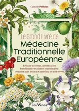 Le grand livre de médecine traditionnelle européenne : lecture du corps, alimentation bienfaisante et plantes médicinales : renouer avec le savoir ancestral de nos terres - Camille Pelloux