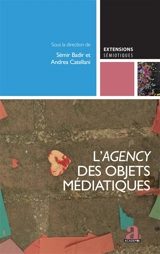 L'apport des SIC à la sémiotique. Vol. 1. L'agency des objets médiatiques