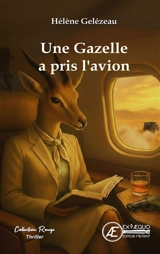 Une gazelle a pris l'avion : thriller - Hélène Gelézeau