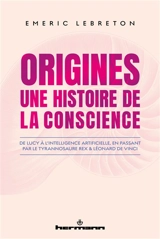 Origines : une histoire de la conscience : de Lucy à l'intelligence artificielle, en passant par le tyrannosaure rex et Léonard de Vinci - Emeric Lebreton