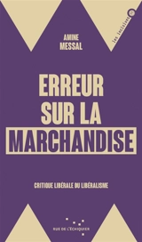 Erreur sur la marchandise : critique libérale du libéralisme - Amine Messal