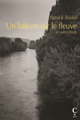 Un balcon sur le fleuve : et autres récits - Patrick Rödel