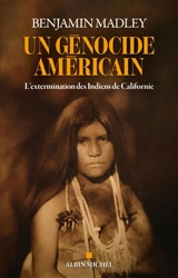 Un génocide américain : l'extermination des Indiens de Californie - Benjamin Madley
