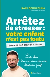 Arrêtez de stresser : votre enfant n'est pas foutu (même s'il n'est pas 1er de la classe !) - Naïm Bououchma