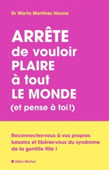 Arrête de vouloir plaire à tout le monde (et pense à toi !) : reconnectez-vous à vos propres besoins et libérez-vous du syndrome de la gentille fille ! - Marta Martinez Novoa
