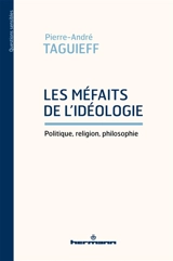 Les méfaits de l'idéologie : politique, religion, philosophie - Pierre-André Taguieff