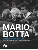 Mario Botta, vivre l'architecture : un regard au-delà des coulisses de l'architecture : entretien avec Marco Alloni - Mario Botta