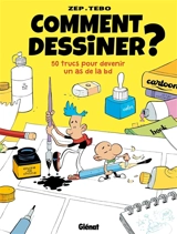 Comment dessiner ? : 50 trucs pour devenir un as de la BD - Zep