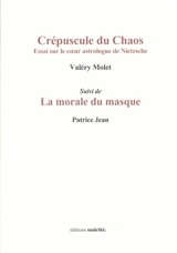 Crépuscule du chaos : essai sur le coeur astrologue de Nietzsche. La morale du masque - Patrice Jean