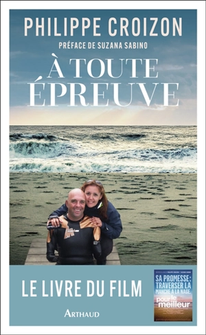A toute épreuve : le livre du film - Philippe Croizon