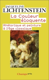 La couleur éloquente : rhétorique et peinture à l'âge classique - Jacqueline Lichtenstein