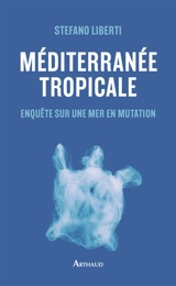 Méditerranée tropicale : enquête sur une mer en mutation - Stefano Liberti