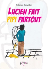 Lucien fait pipi partout - Antoine Coquillon