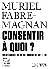 Consentir à quoi ? : consentement et relations sexuelles - Muriel Fabre-Magnan