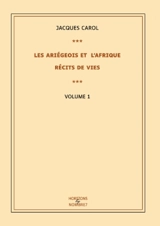 Les Ariégeois et l'Afrique : récits de vies - Tome 1 - Jacques Carol