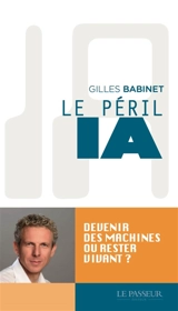 Le péril IA : devenir des machines ou rester vivant ? - Gilles Babinet