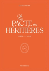 Le pacte des héritières. Vol. 1. Alina - Lucie Castel