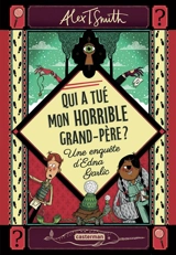 Qui a tué mon horrible grand-père ? : une enquête d'Edna Garlic - Alex T. Smith