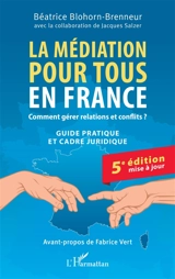 La médiation pour tous en France : comment gérer relations et conflits ? : guide pratique et cadre juridique - Béatrice Blohorn-Brenneur