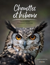 Chouettes et hiboux : redoutables chasseurs nocturnes - David Alderton